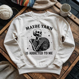 Yarn Is Addicted To Me Sweatshirt